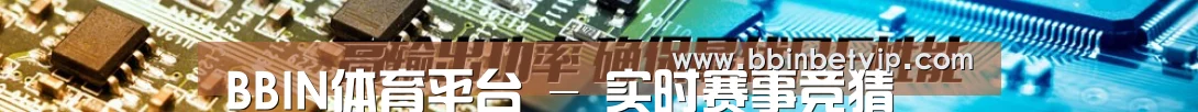 BBIN体育平台 - 实时赛事竞猜